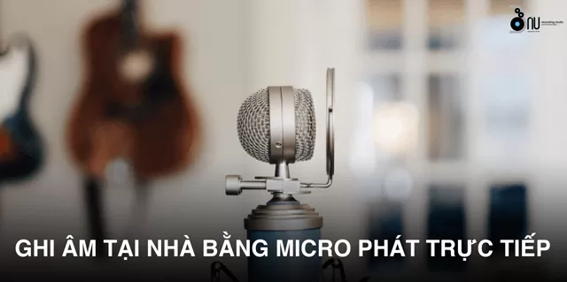 Ghi âm tại nhà bằng micrô phát trực tiếp