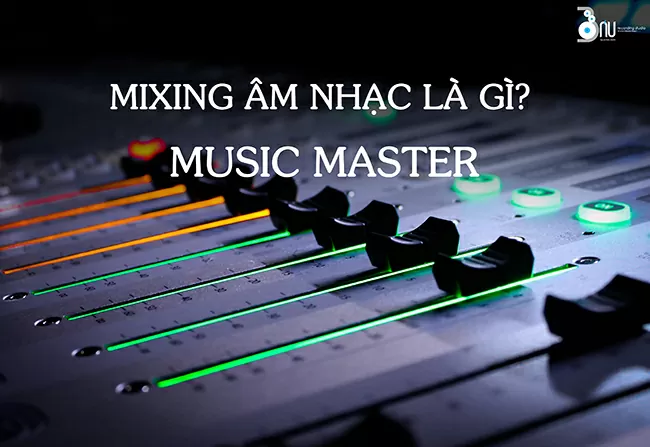 Mixing âm nhạc là gì - Music Master