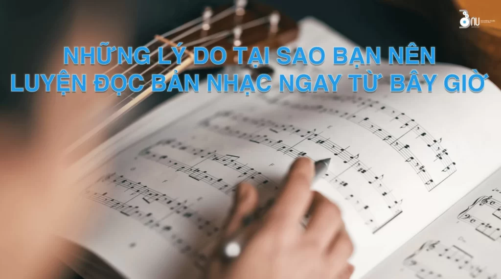 Những lý do tại sao bạn nên luyện đọc bản nhạc ngay từ bây giờ