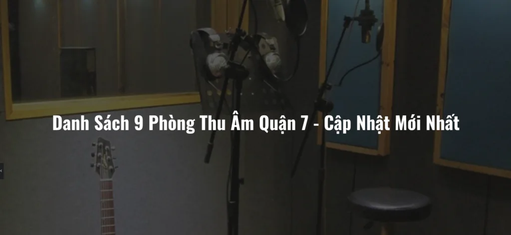 Danh Sách 9 Phòng Thu Âm Quận 7 - Cập Nhật Mới Nhất